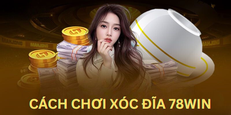 Cách Chơi Xóc Đĩa 78WIN